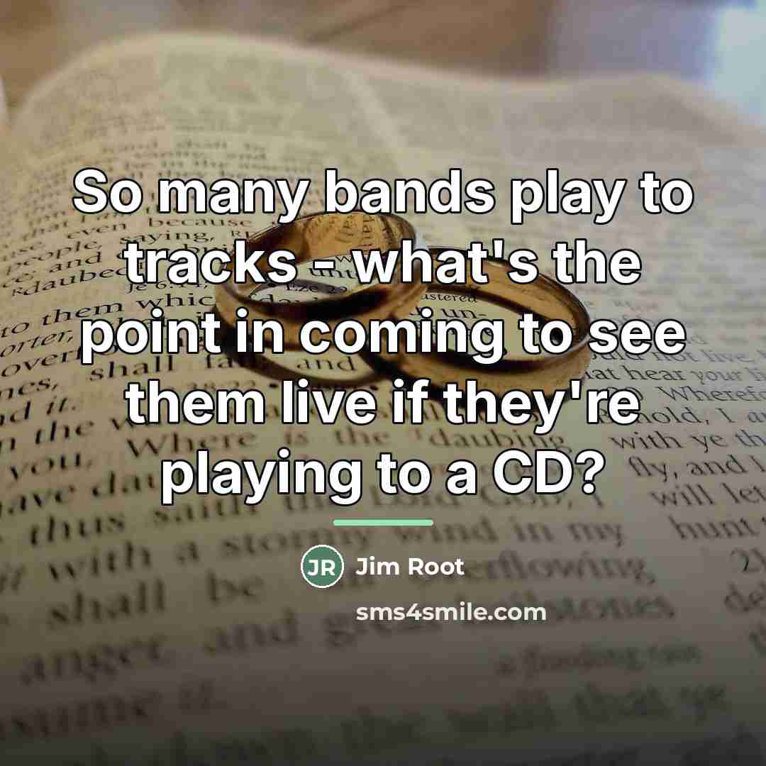 “So many bands play to tracks - what's the point…” quote by Jim Root