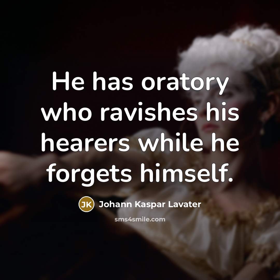 “He has oratory who ravishes his hearers while he forgets…” quote by Johann Kaspar Lavater