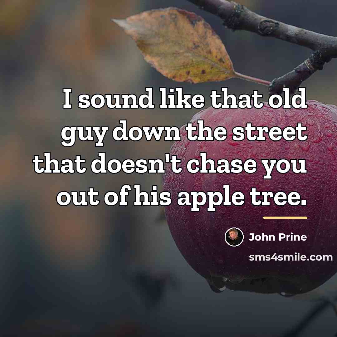 “I sound like that old guy down the street that…” quote by John Prine