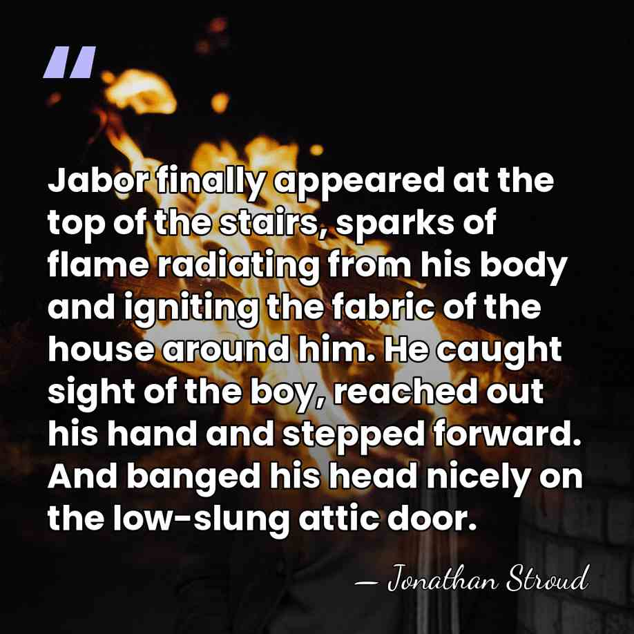 Jabor finally appeared at the top of the stairs, sparks of flame&hellip; - Jonathan Stroud