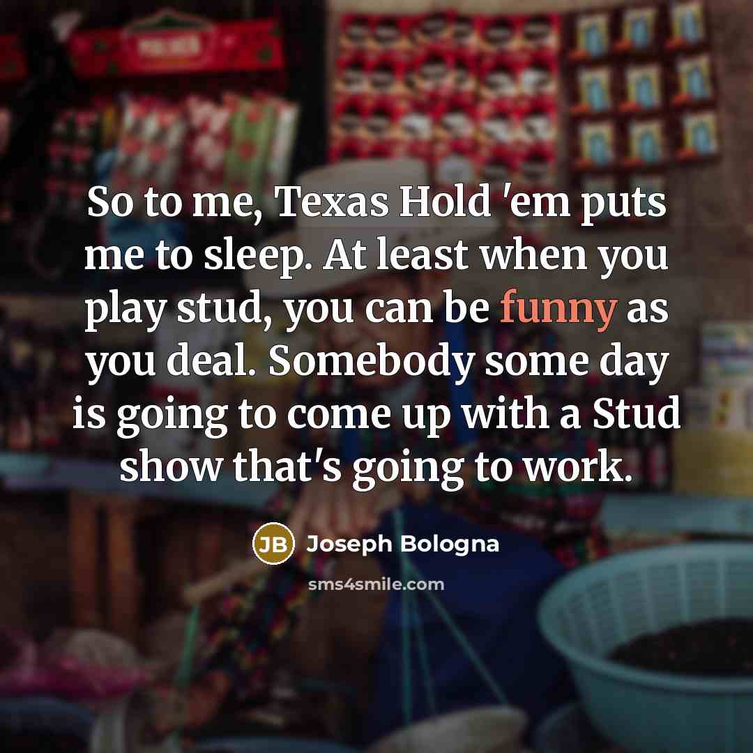 “So to me, Texas Hold 'em puts me to sleep.…” quote by Joseph Bologna