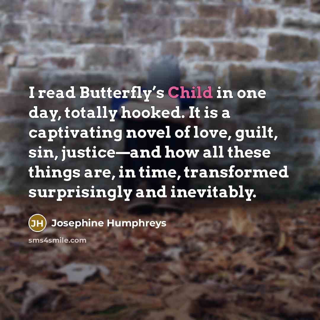 “I read Butterfly’s Child in one day, totally hooked. It…” quote by Josephine Humphreys