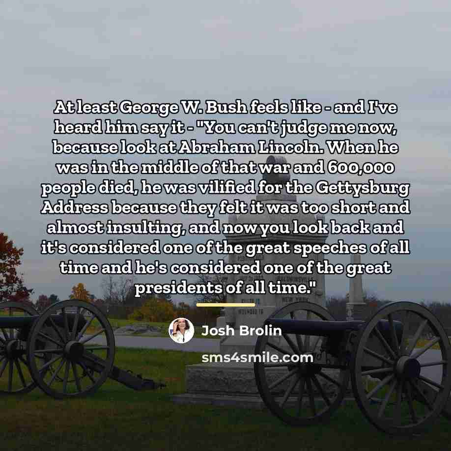 “At least George W. Bush feels like - and I've…” quote by Josh Brolin