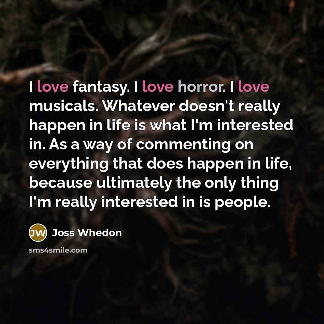 “I love fantasy. I love horror. I love musicals. Whatever…” quote by Joss Whedon
