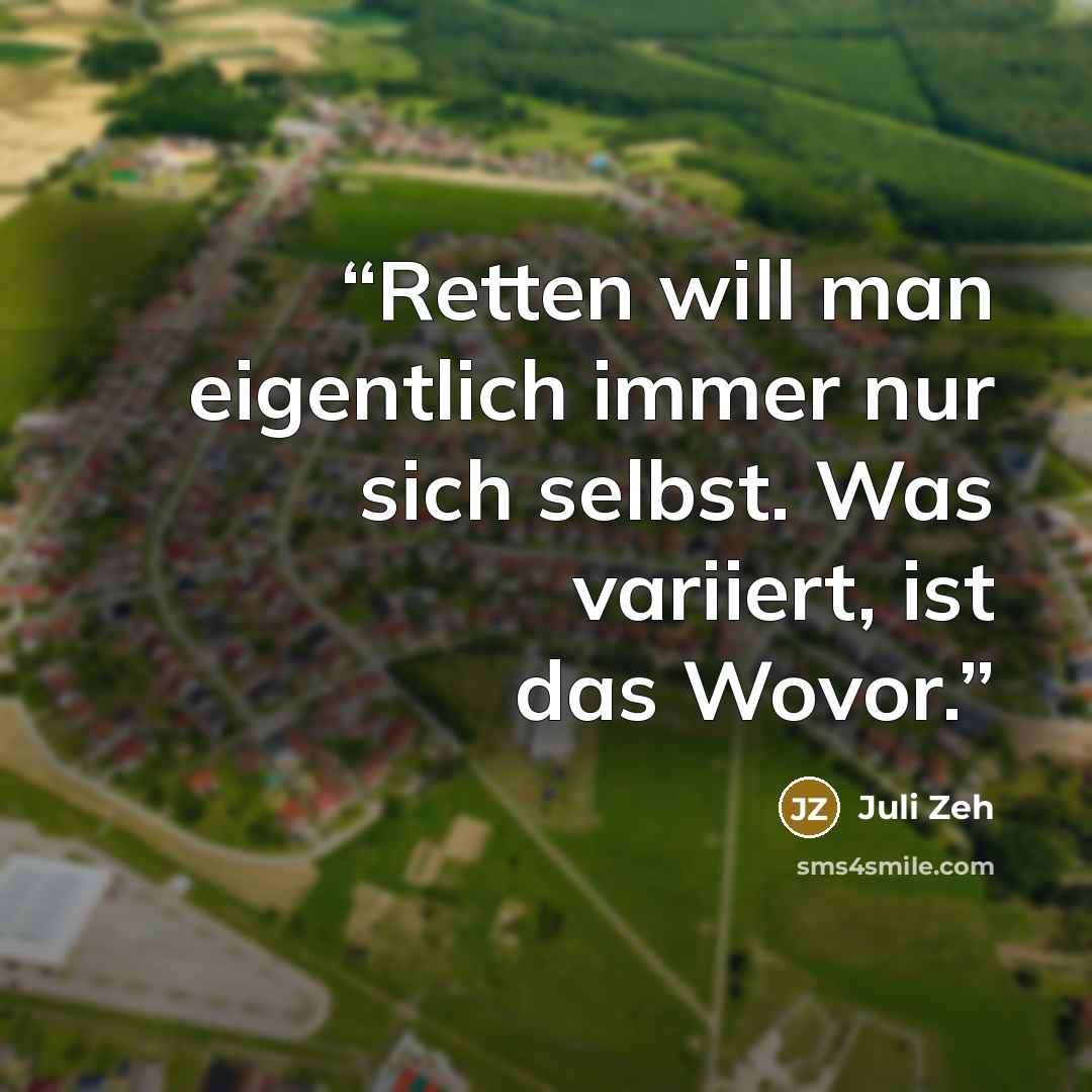 “Retten will man eigentlich immer nur sich selbst. Was variiert, ist das Wovor.” quote by Juli Zeh