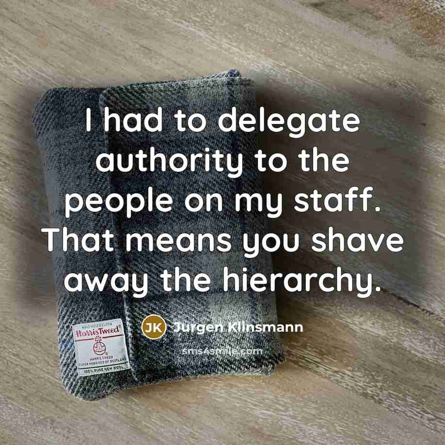 “I had to delegate authority to the people on my…” quote by Jurgen Klinsmann