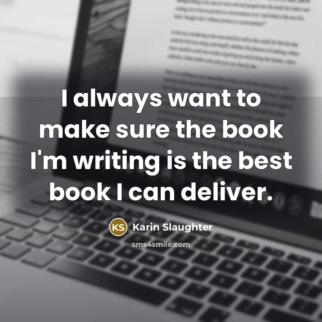“I always want to make sure the book I'm writing…” quote by Karin Slaughter