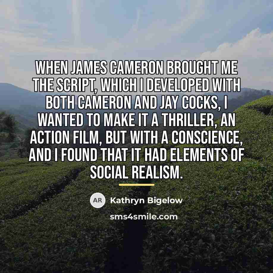 “When James Cameron brought me the script, which I developed…” quote by Kathryn Bigelow