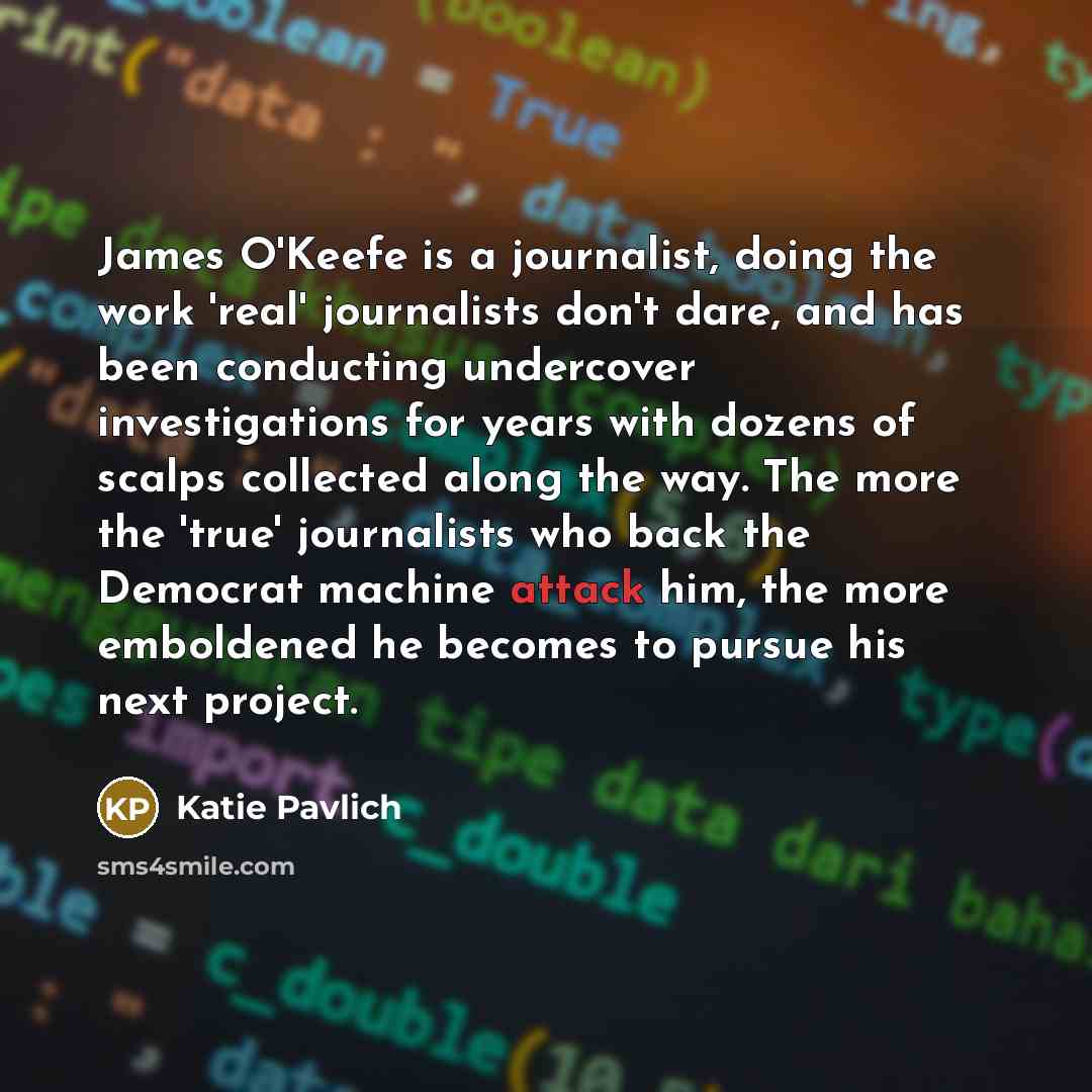 “James O'Keefe is a journalist, doing the work 'real' journalists…” quote by Katie Pavlich