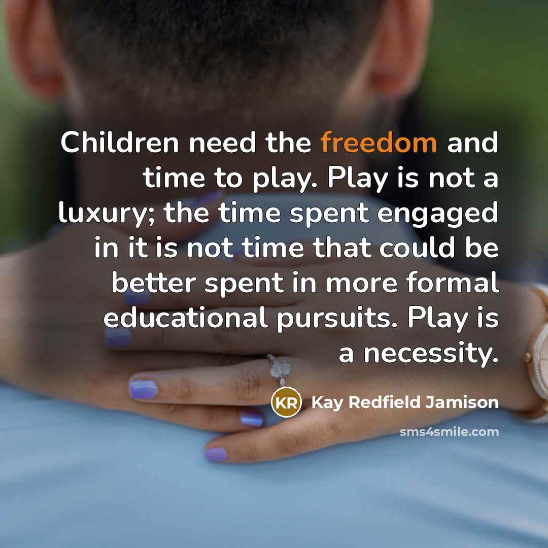 “Children need the freedom and time to play. Play is…” quote by Kay Redfield Jamison