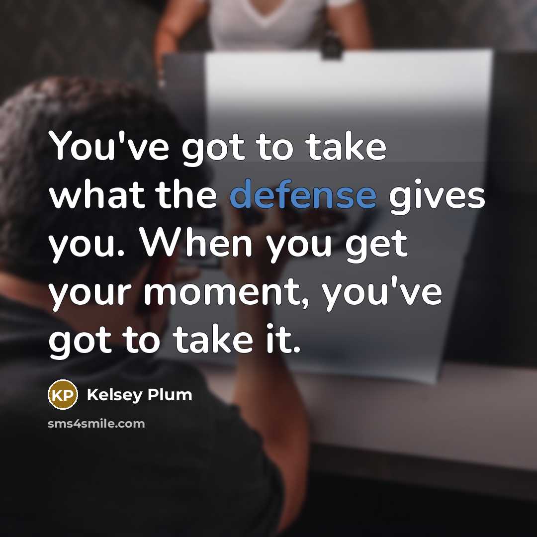 “You've got to take what the defense gives you. When…” quote by Kelsey Plum
