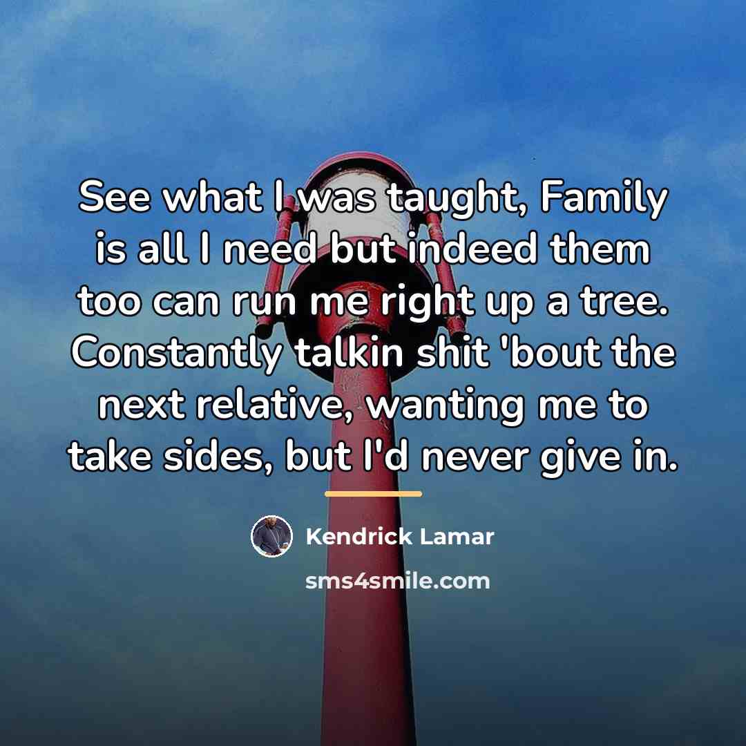 “See what I was taught, Family is all I need…” quote by Kendrick Lamar