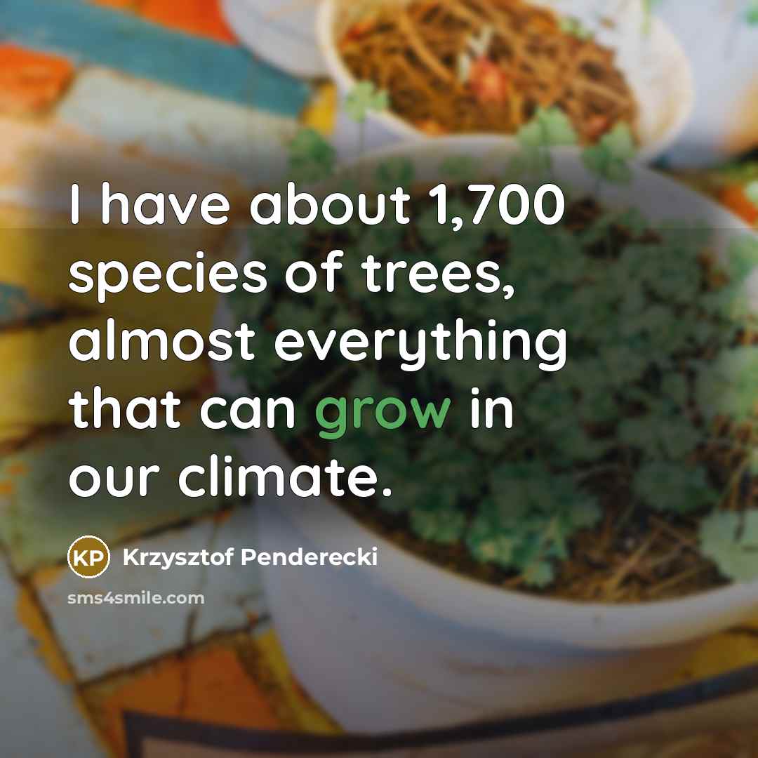 “I have about 1,700 species of trees, almost everything that…” quote by Krzysztof Penderecki