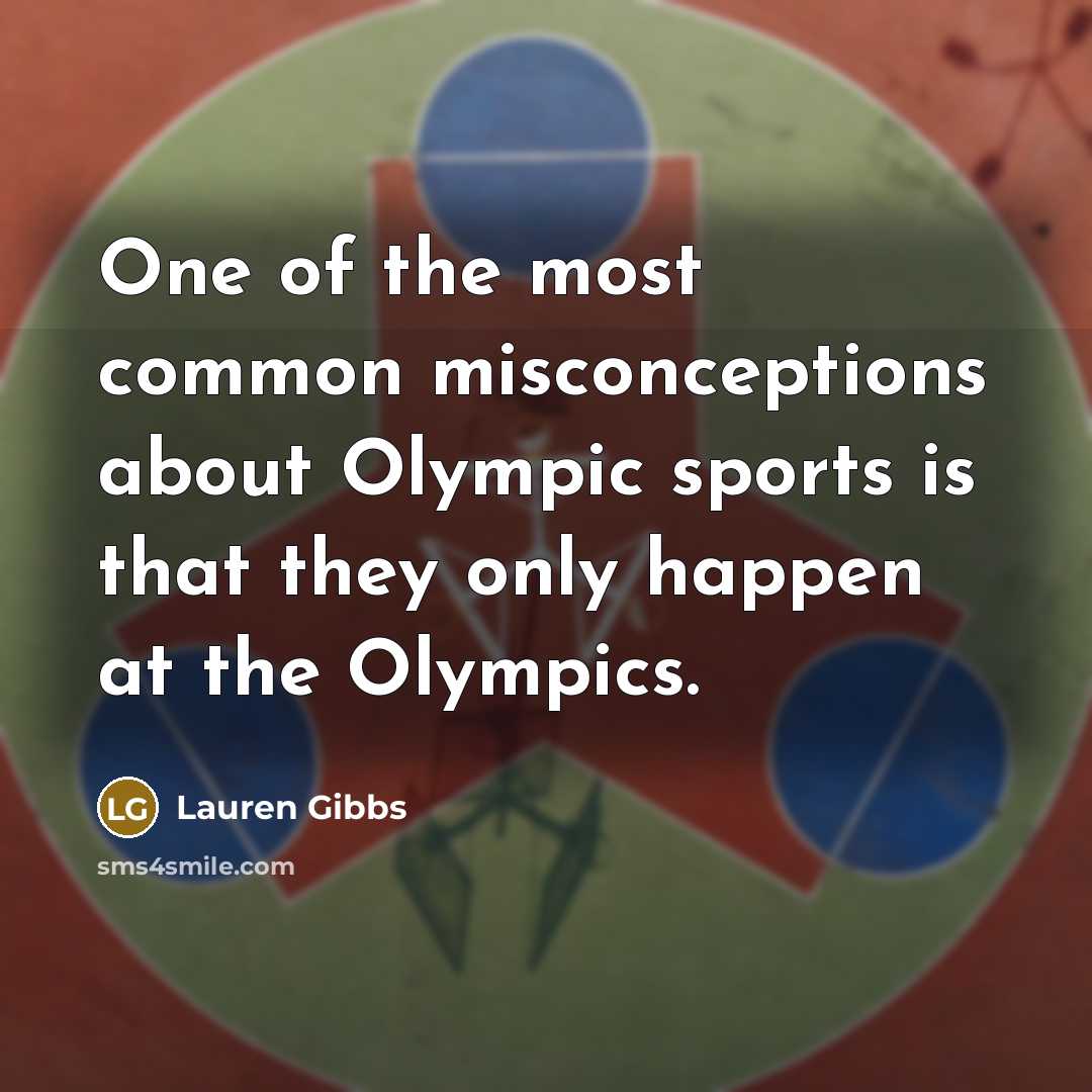 “One of the most common misconceptions about Olympic sports is…” quote by Lauren Gibbs