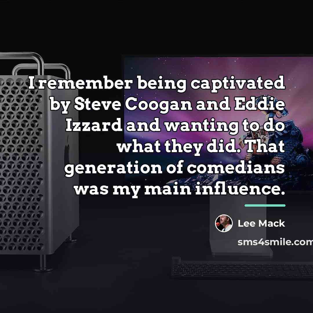 “I remember being captivated by Steve Coogan and Eddie Izzard…” quote by Lee Mack