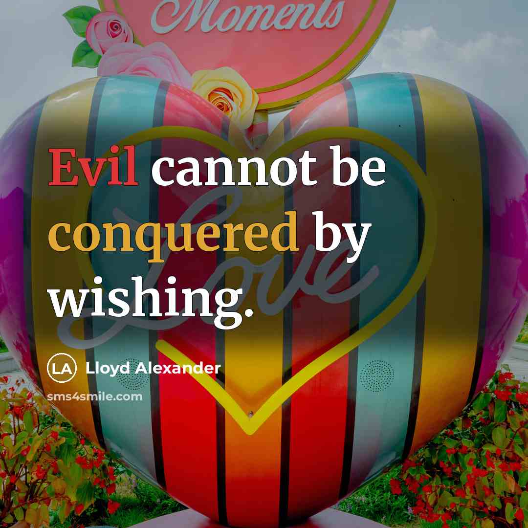 “Evil cannot be conquered by wishing.” quote by Lloyd Alexander