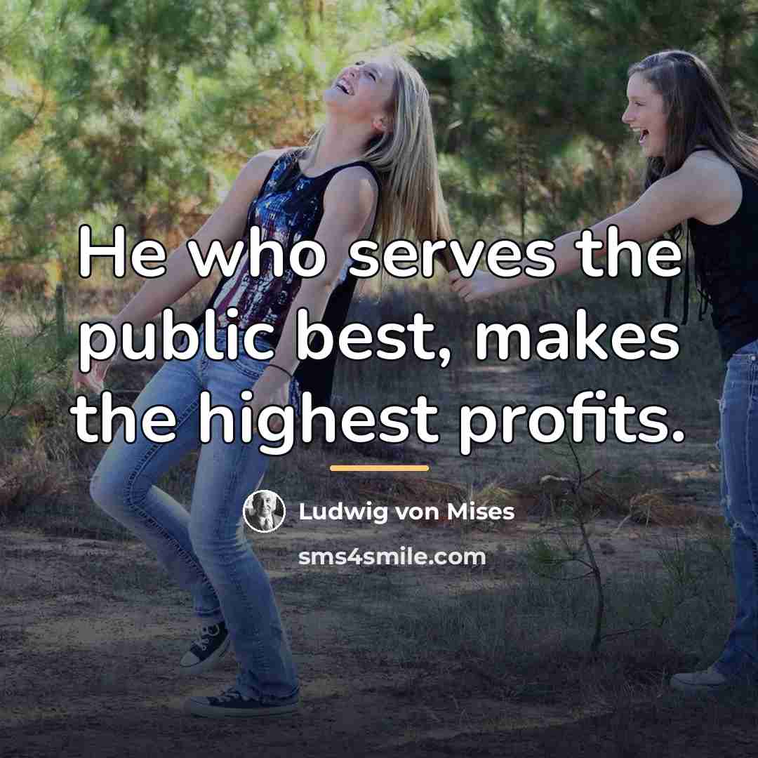 “He who serves the public best, makes the highest profits.…” quote by Ludwig von Mises