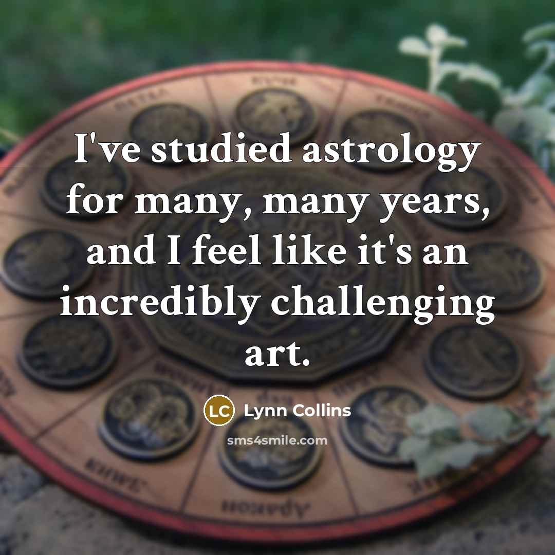 “I've studied astrology for many, many years, and I feel…” quote by Lynn Collins