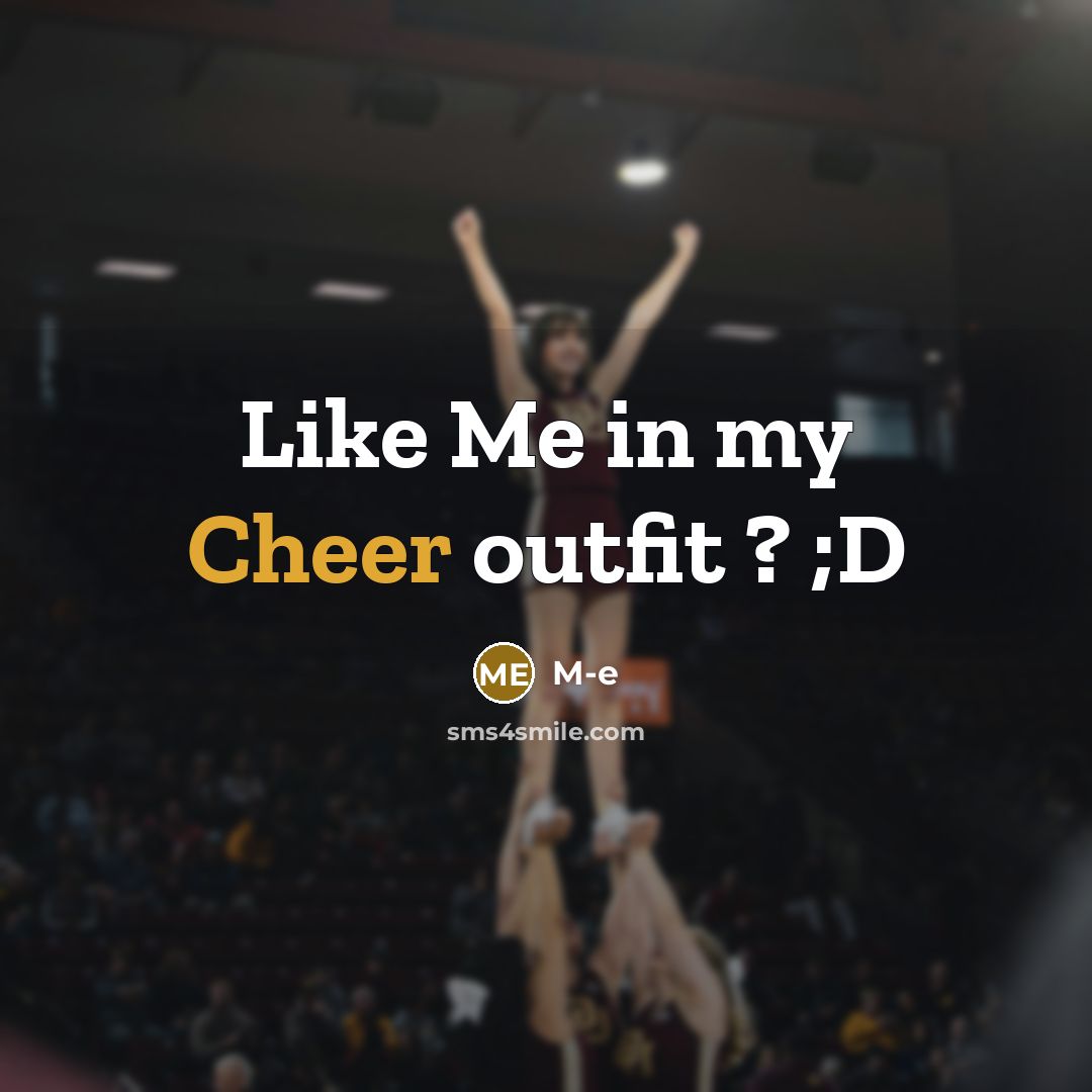 “Like Me in my Cheer outfit ? ;D…” quote by M-E