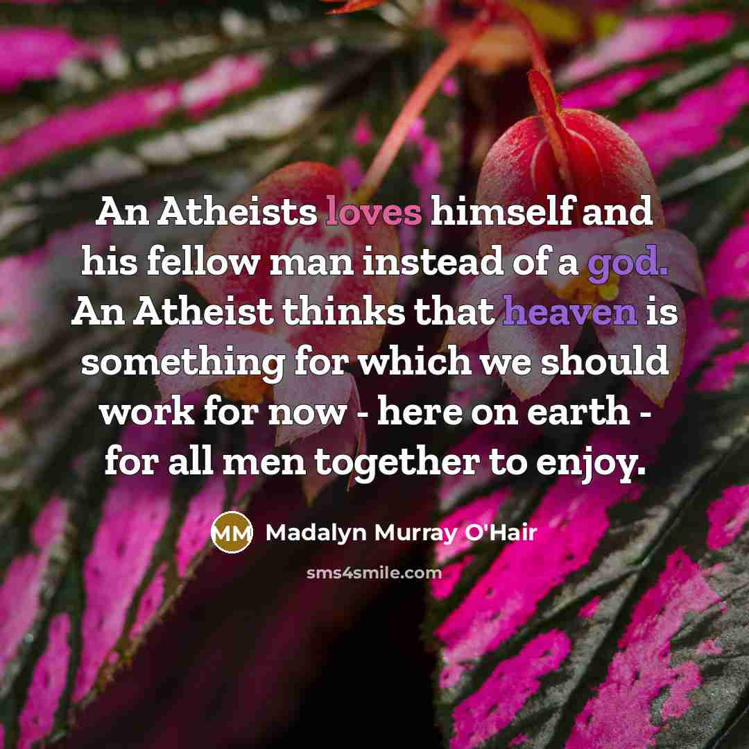“An Atheists loves himself and his fellow man instead of…” quote by Madalyn Murray O'Hair