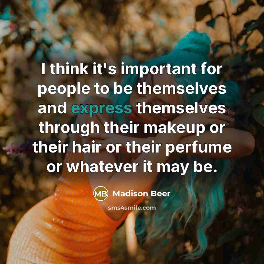 “I think it's important for people to be themselves and…” quote by Madison Beer