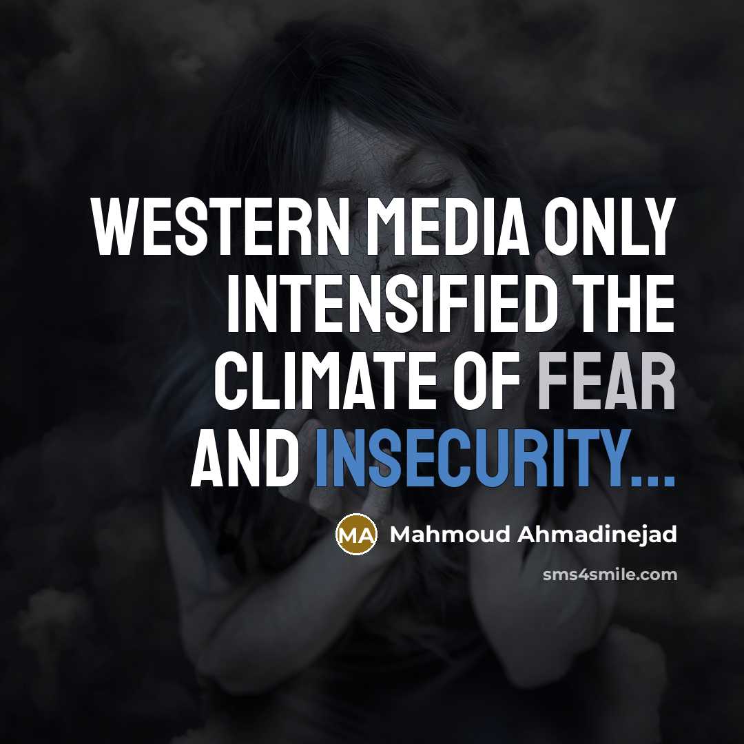 “Western media only intensified the climate of fear and insecurity...…” quote by Mahmoud Ahmadinejad