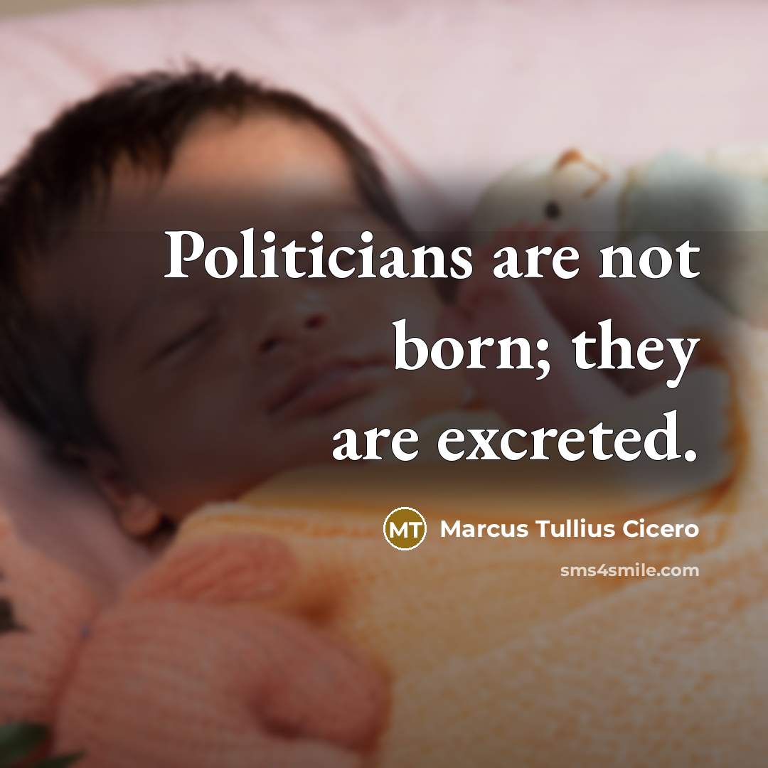 “Politicians are not born; they are excreted.…” quote by Marcus Tullius Cicero