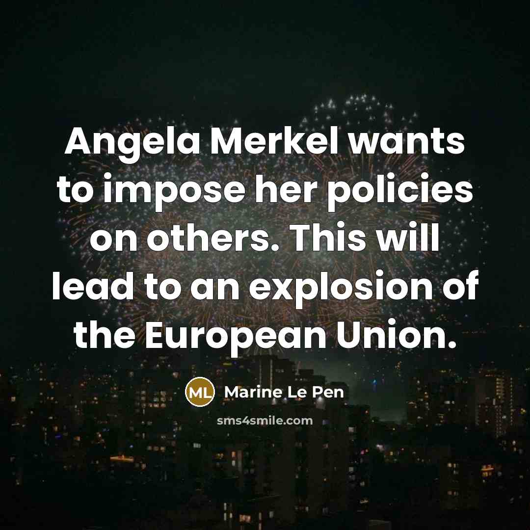 “Angela Merkel wants to impose her policies on others. This…” quote by Marine Le Pen