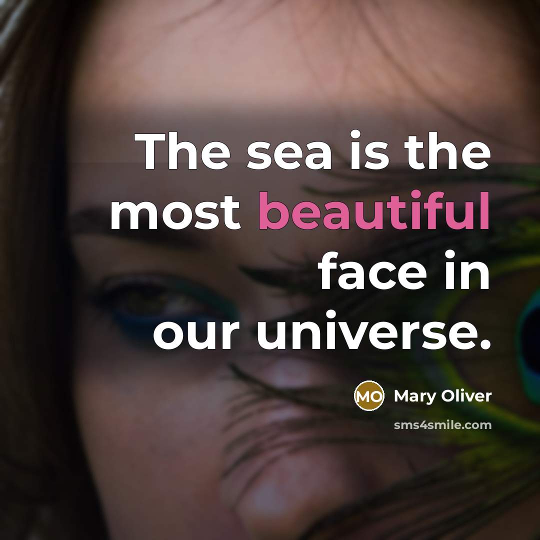 “The sea is the most beautiful face in our universe.…” quote by Mary Oliver