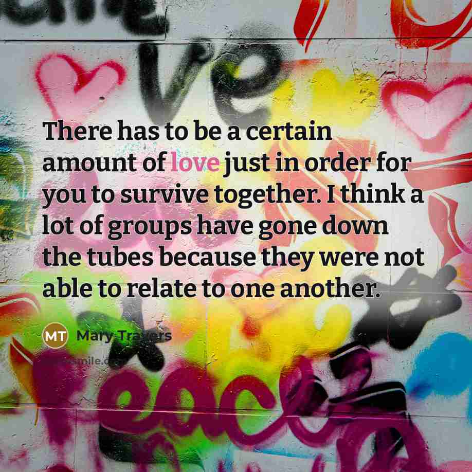 “There has to be a certain amount of love just…” quote by Mary Travers