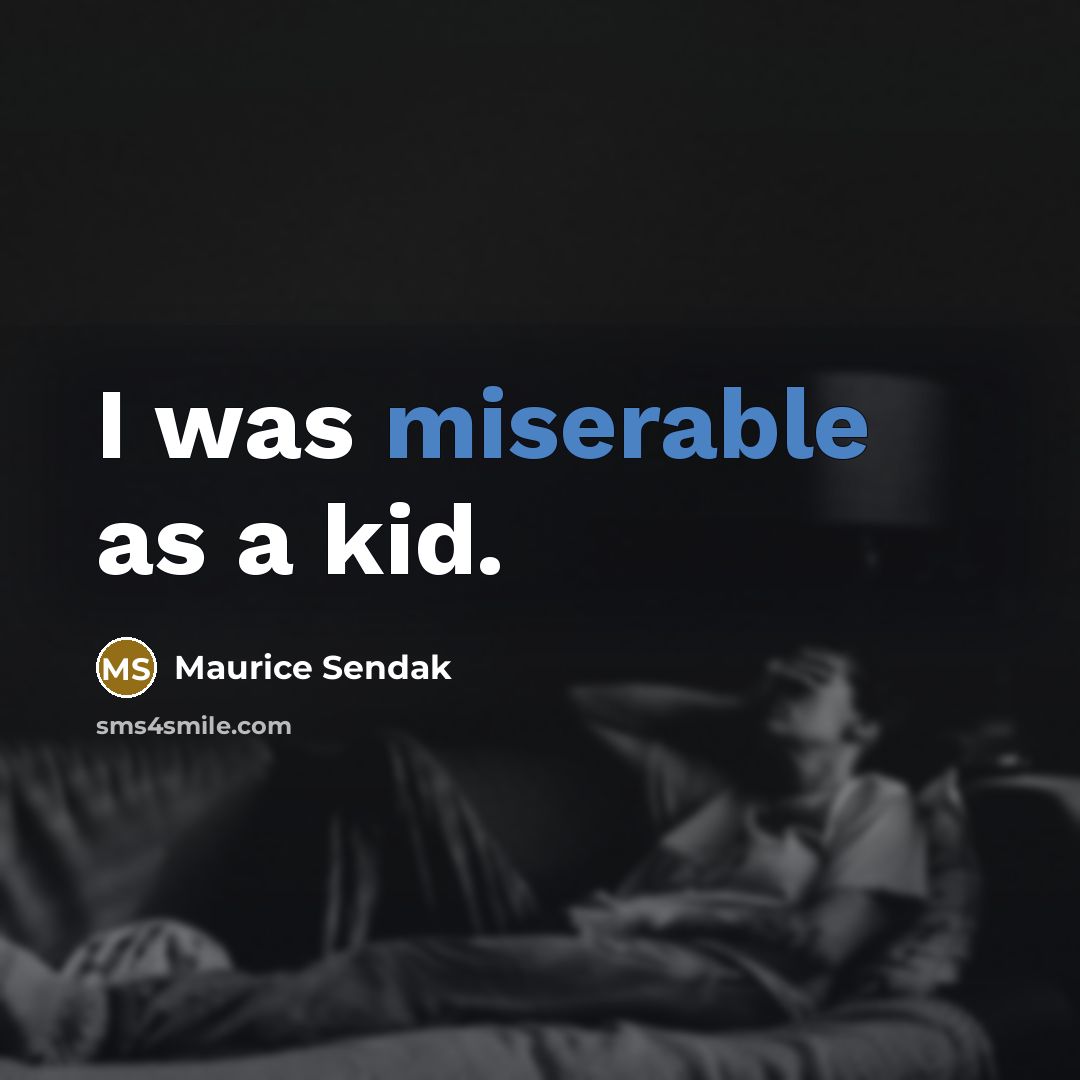 “I was miserable as a kid.…” quote by Maurice Sendak