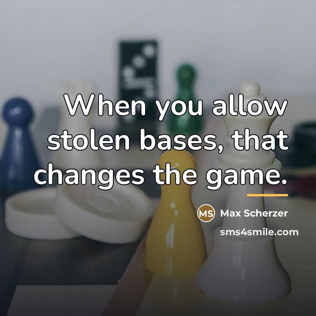 “When you allow stolen bases, that changes the game.…” quote by Max Scherzer