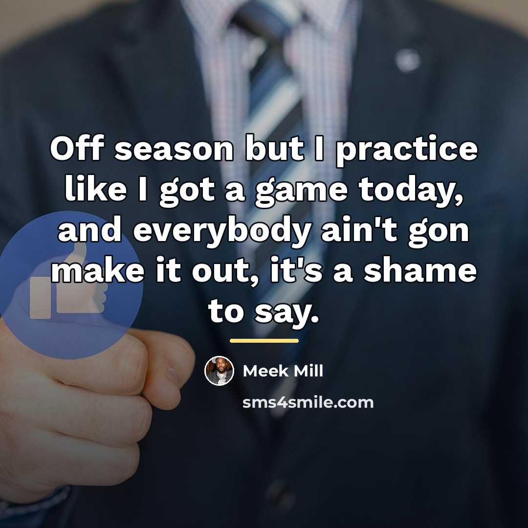 “Off season but I practice like I got a game…” quote by Meek Mill