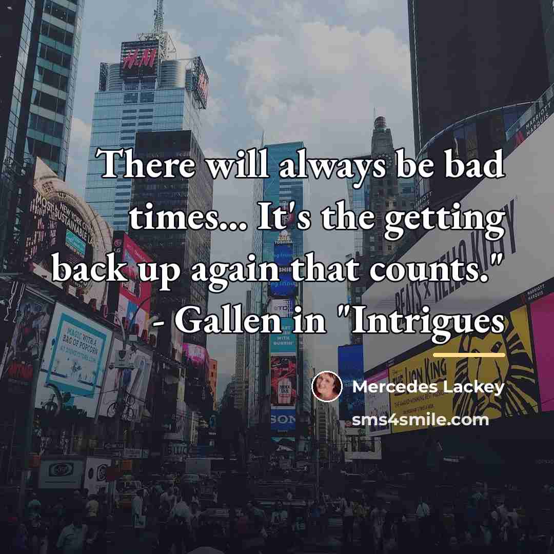 “There will always be bad times... It's the getting back…” quote by Mercedes Lackey