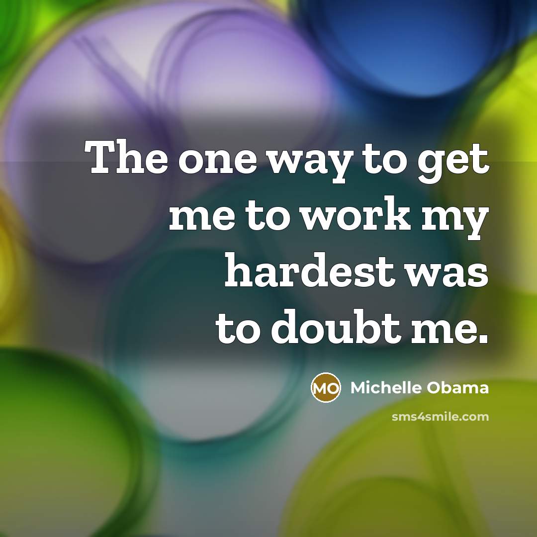 “The one way to get me to work my hardest…” quote by Michelle Obama