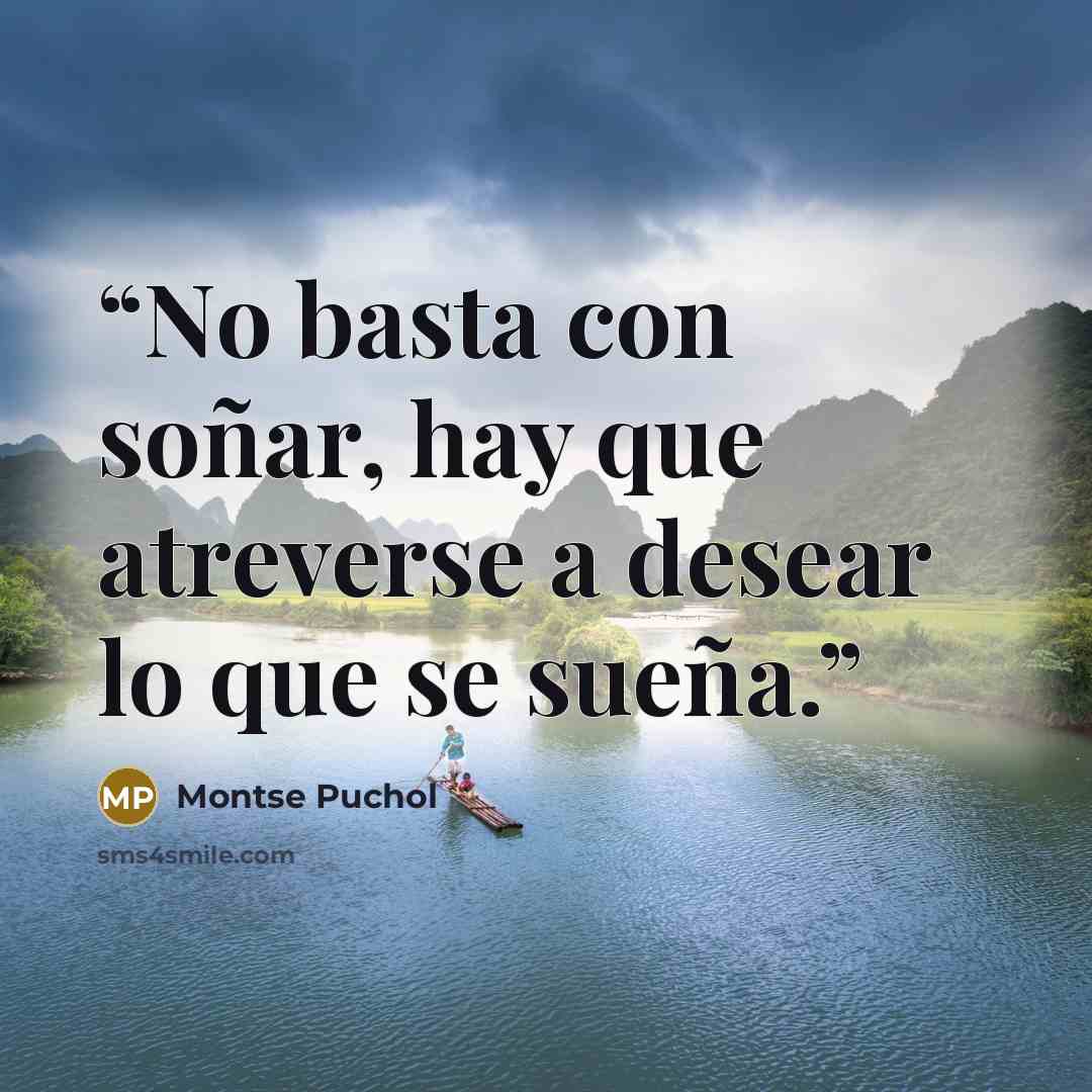 “No basta con soñar, hay que atreverse a desear lo que se sueña.” quote by Montse Puchol