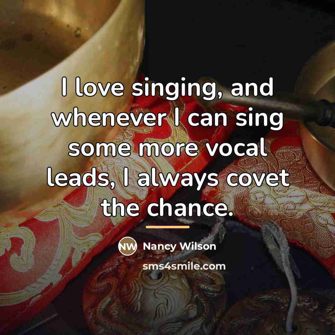 “I love singing, and whenever I can sing some more…” quote by Nancy Wilson