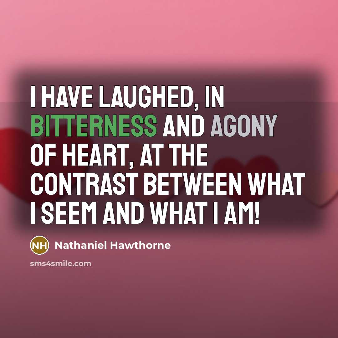 “I have laughed, in bitterness and agony of heart, at…” quote by Nathaniel Hawthorne