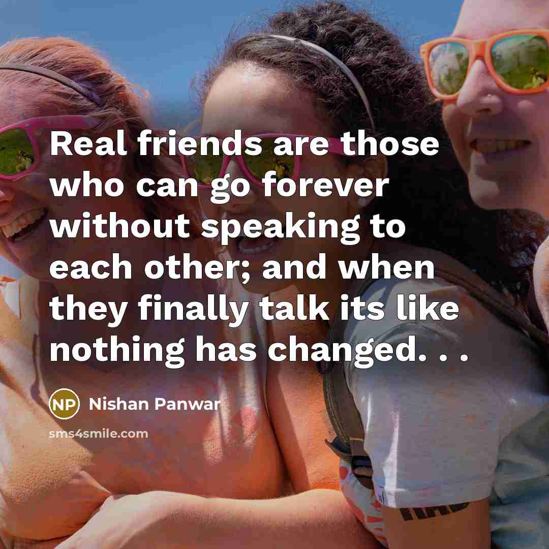 “Real friends are those who can go forever without speaking…” quote by Nishan Panwar