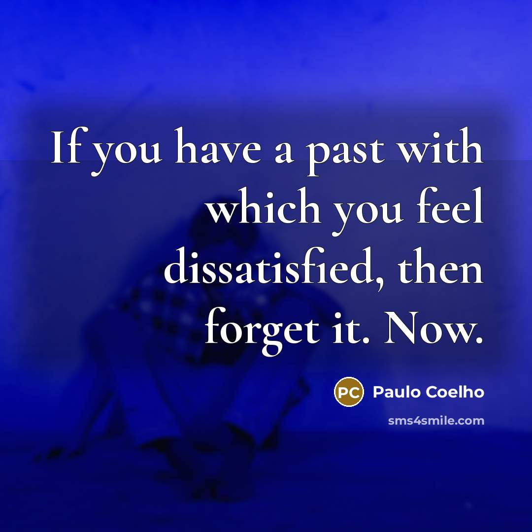 “If you have a past with which you feel dissatisfied,…” quote by Paulo Coelho