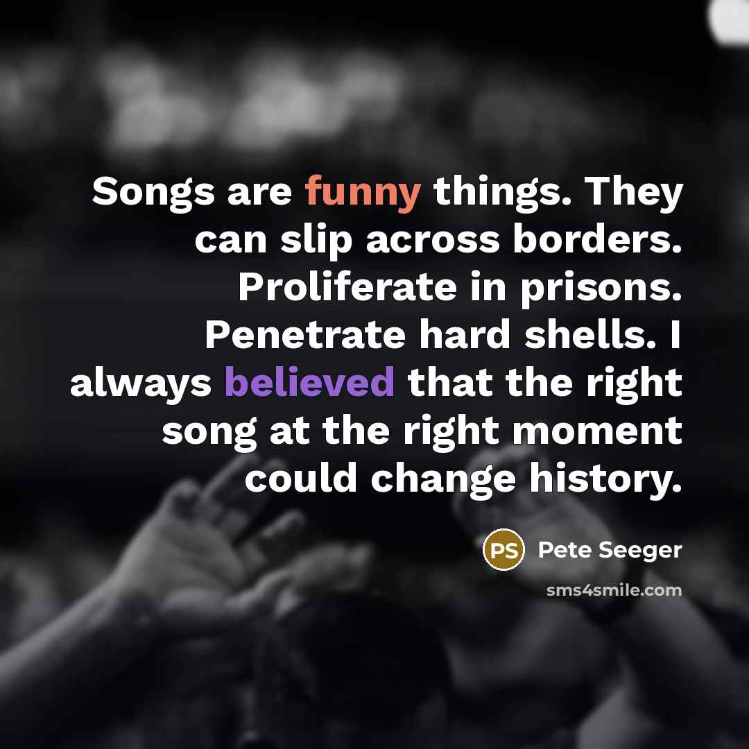 “Songs are funny things. They can slip across borders. Proliferate…” quote by Pete Seeger