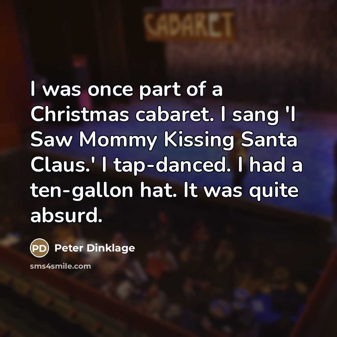 “I was once part of a Christmas cabaret. I sang…” quote by Peter Dinklage