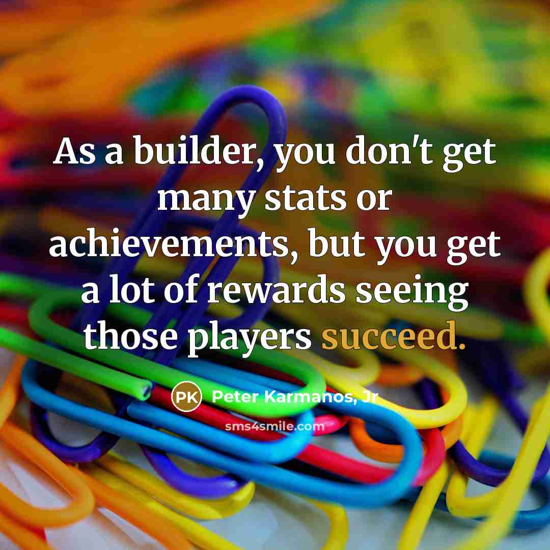 “As a builder, you don't get many stats or achievements,…” quote by Peter Karmanos, Jr