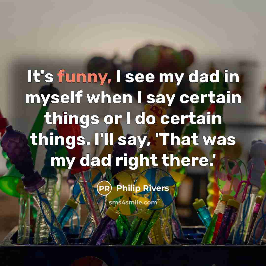 “It's funny, I see my dad in myself when I…” quote by Philip Rivers