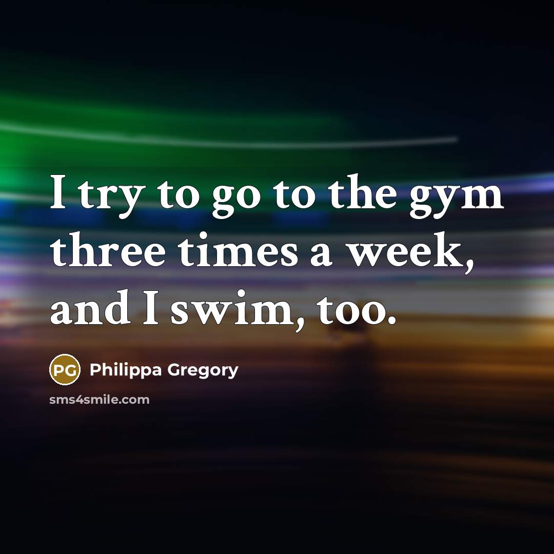 “I try to go to the gym three times a…” quote by Philippa Gregory