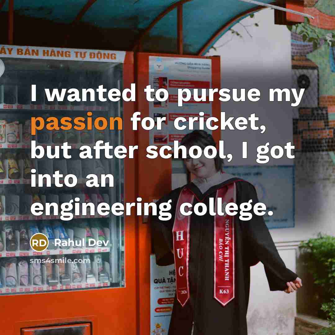 “I wanted to pursue my passion for cricket, but after school, I got into an engineering college.” quote by Rahul Dev
