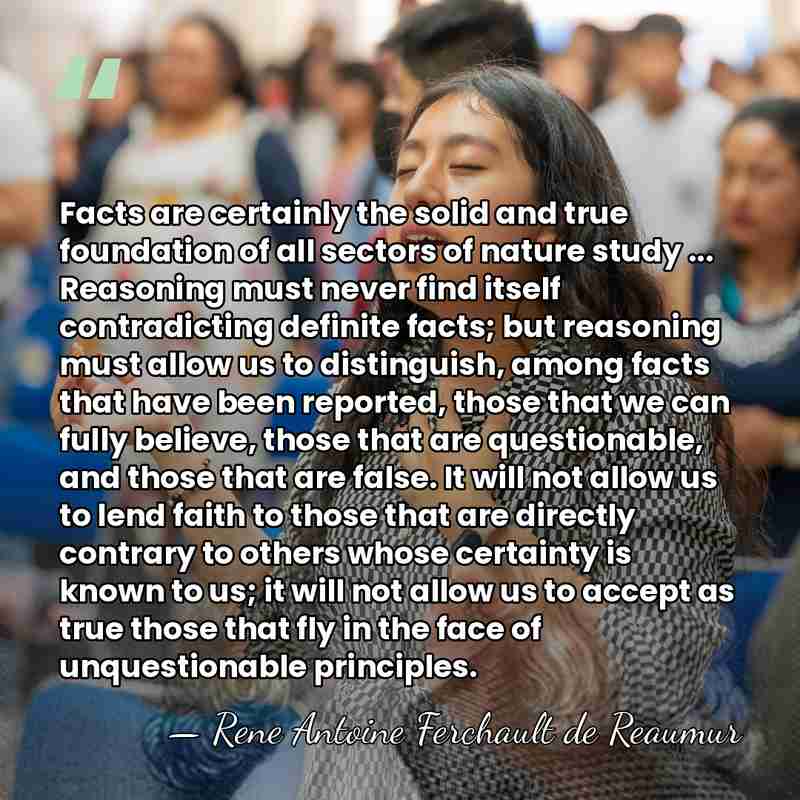 Facts are certainly the solid and true foundation of all sectors of&hellip; - Rene Antoine Ferchault de Reaumur