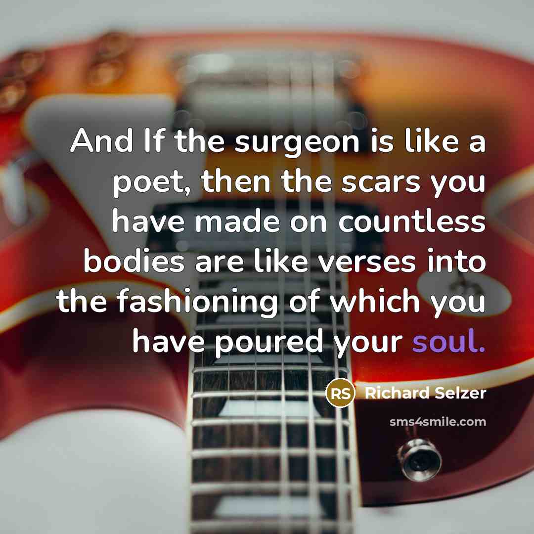 “And If the surgeon is like a poet, then the…” quote by Richard Selzer
