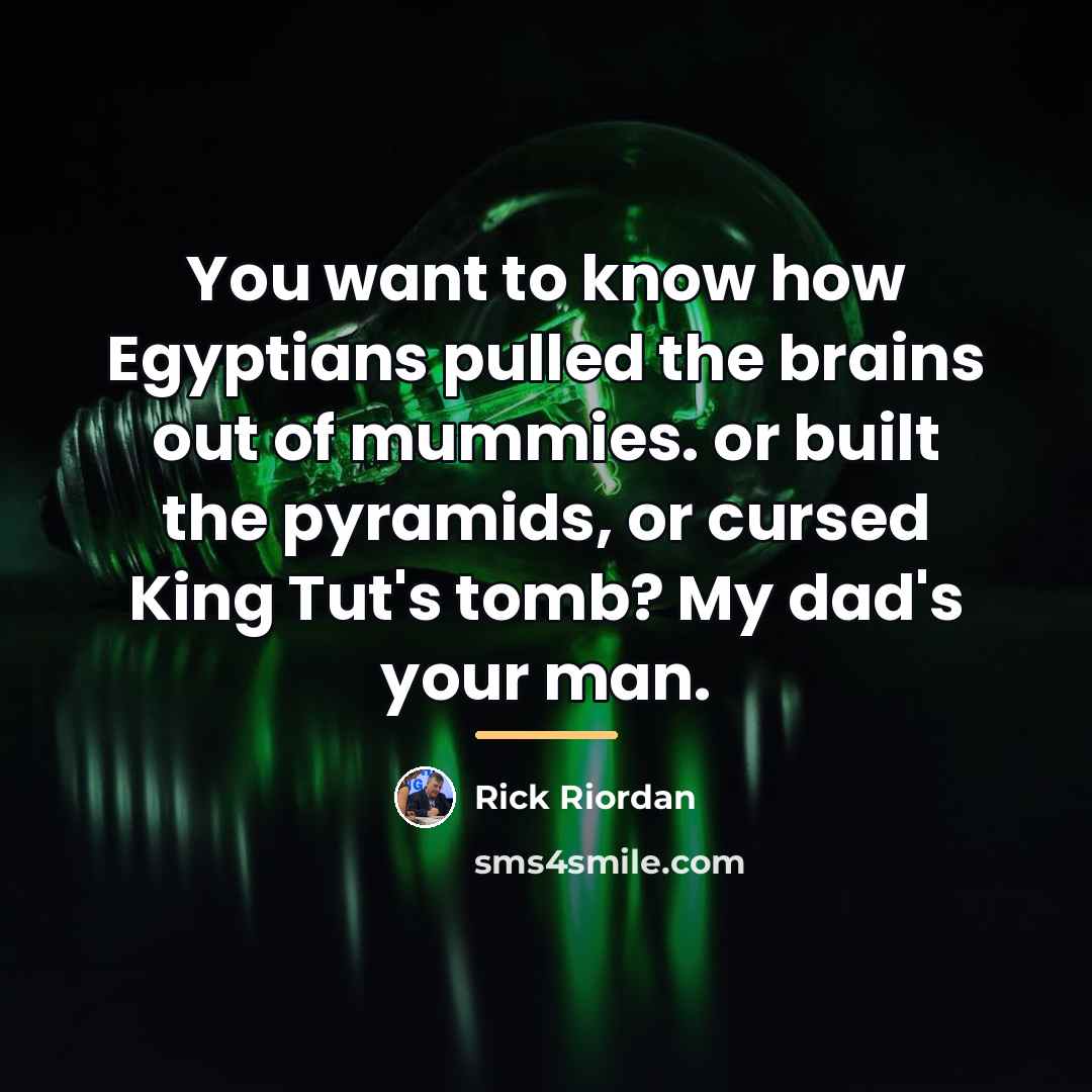 “You want to know how Egyptians pulled the brains out…” quote by Rick Riordan