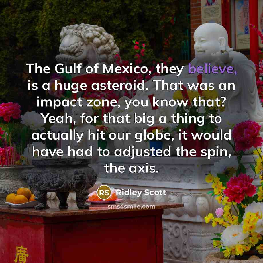 “The Gulf of Mexico, they believe, is a huge asteroid.…” quote by Ridley Scott